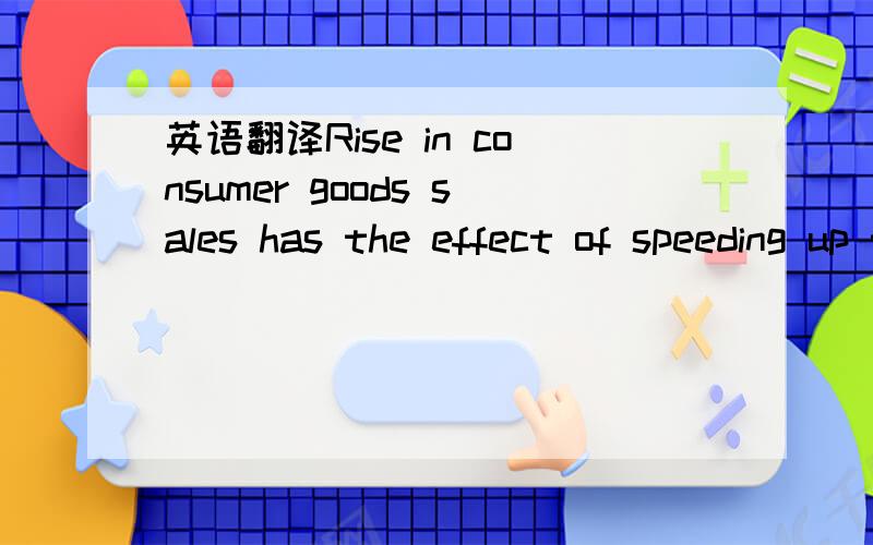英语翻译Rise in consumer goods sales has the effect of speeding up the economy.