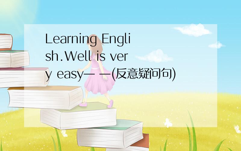 Learning English.Well is very easy— —(反意疑问句)