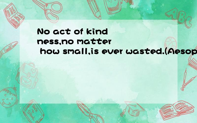 No act of kindness,no matter how small,is ever wasted.(Aesop) 求中文解释,