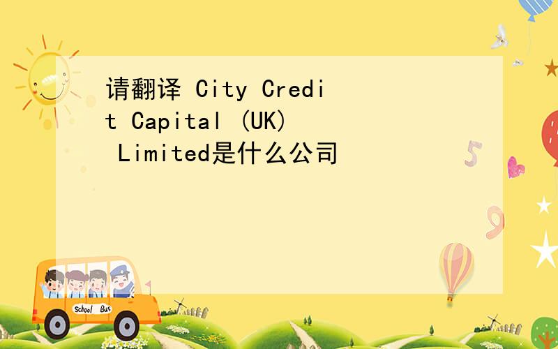 请翻译 City Credit Capital (UK) Limited是什么公司