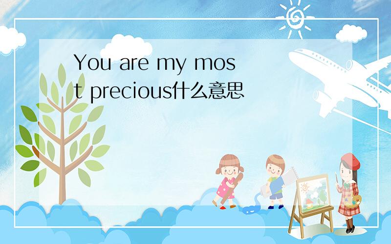 You are my most precious什么意思