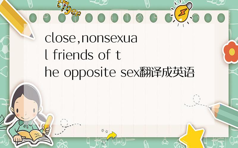 close,nonsexual friends of the opposite sex翻译成英语