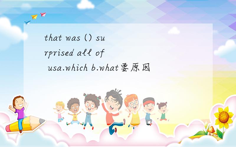 that was () surprised all of usa.which b.what要原因