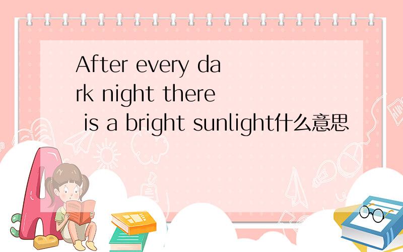 After every dark night there is a bright sunlight什么意思
