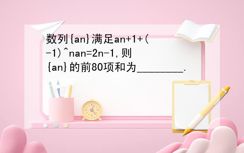 数列{an}满足an+1+(-1)^nan=2n-1,则{an}的前80项和为________.