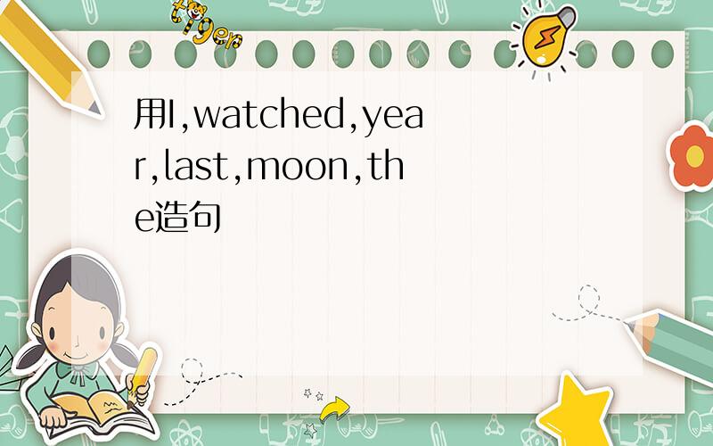 用I,watched,year,last,moon,the造句