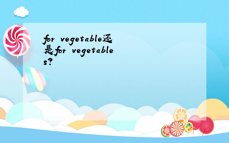 for vegetable还是for vegetables?