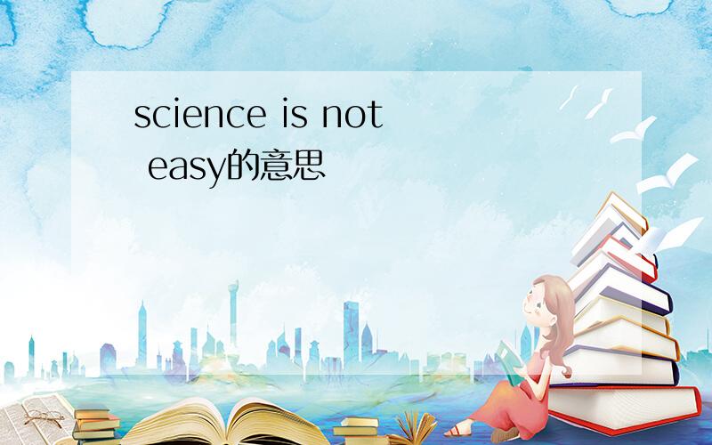 science is not easy的意思