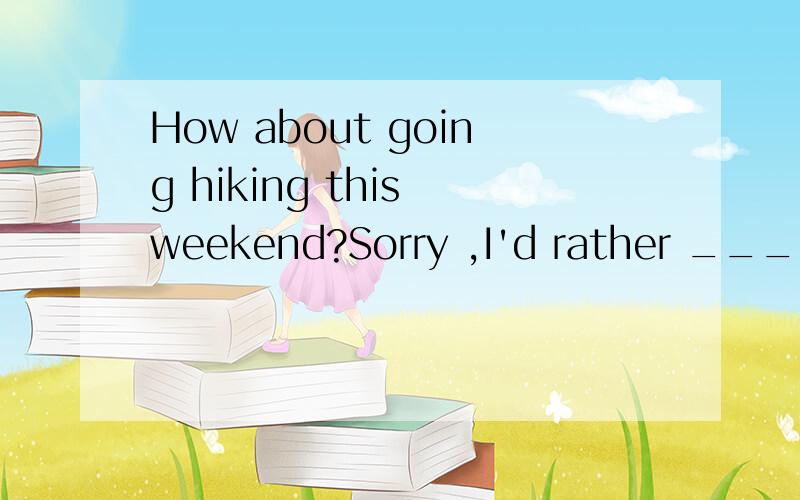 How about going hiking this weekend?Sorry ,I'd rather ______ at home.A、stay B、to stay C 、staying D、stayed