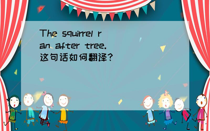 The squirrel ran after tree.这句话如何翻译?