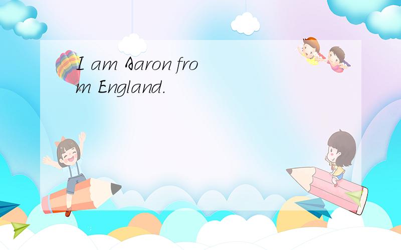 I am Aaron from England.