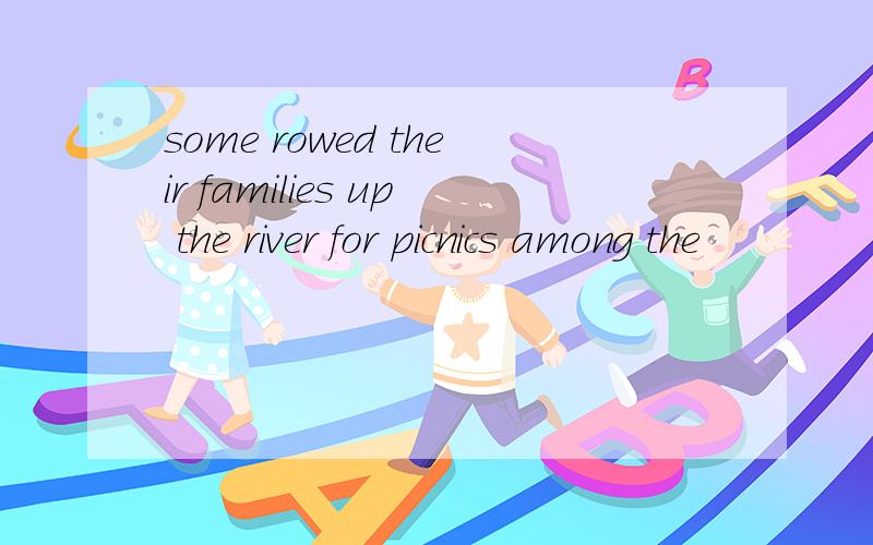 some rowed their families up the river for picnics among the