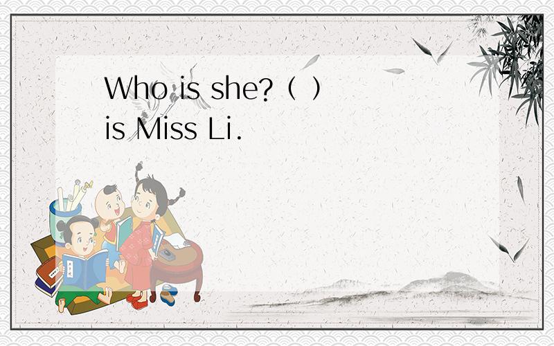 Who is she?（ ）is Miss Li.