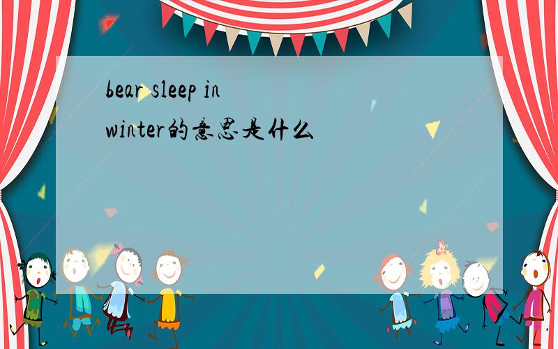 bear sleep in winter的意思是什么