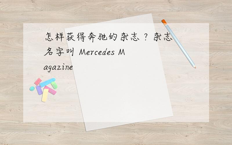 怎样获得奔驰的杂志 ? 杂志名字叫 Mercedes Magazine