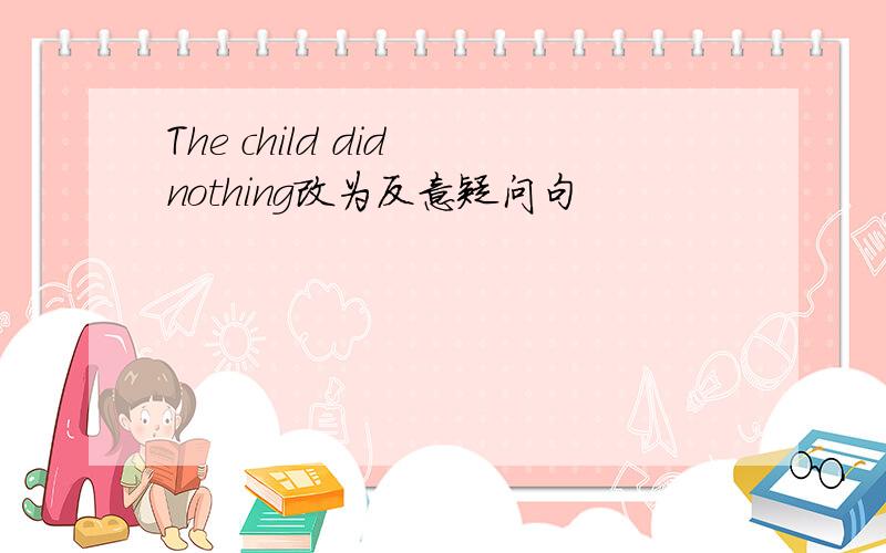 The child did nothing改为反意疑问句