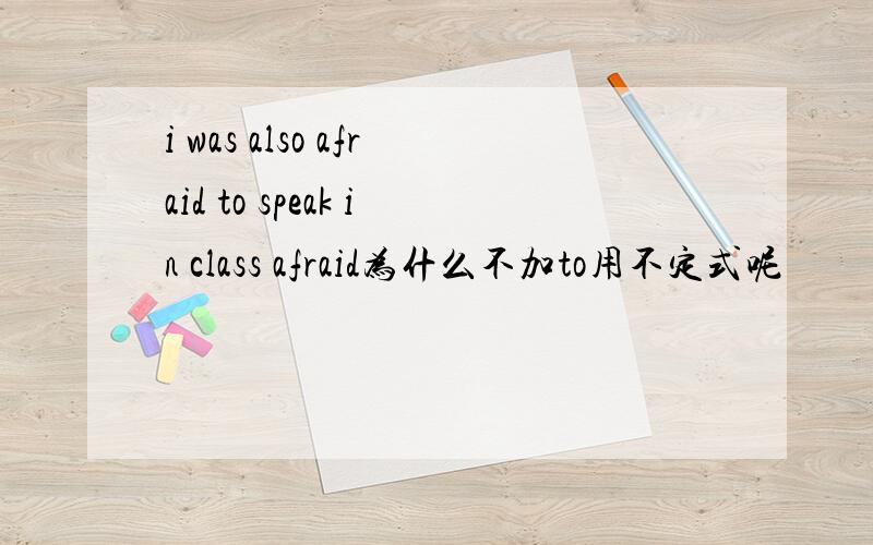 i was also afraid to speak in class afraid为什么不加to用不定式呢
