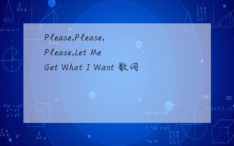 Please,Please,Please,Let Me Get What I Want 歌词
