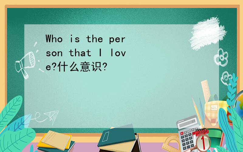 Who is the person that I love?什么意识?