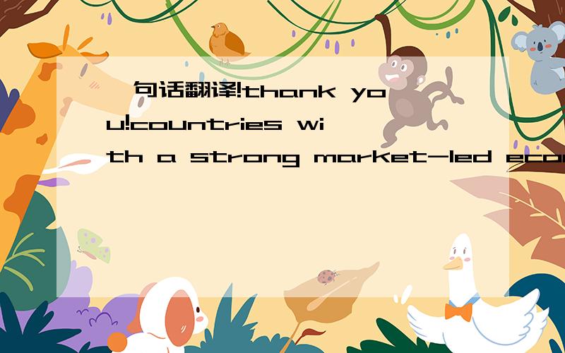 一句话翻译!thank you!countries with a strong market-led economic model fared least well.