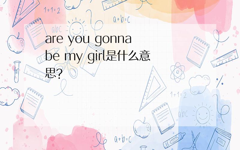 are you gonna be my girl是什么意思?