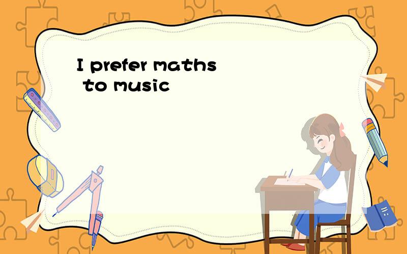 I prefer maths to music