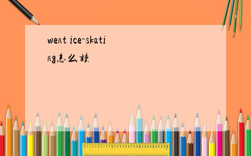went ice-skating怎么读