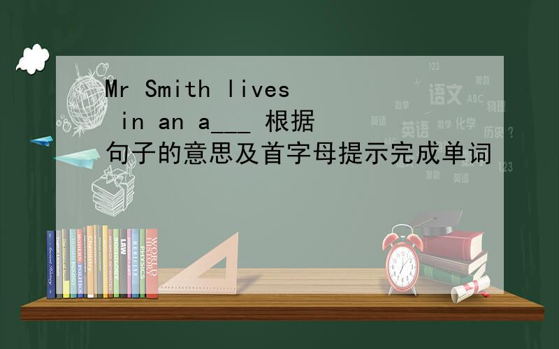 Mr Smith lives in an a___ 根据句子的意思及首字母提示完成单词
