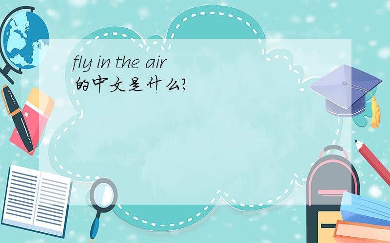fly in the air的中文是什么?