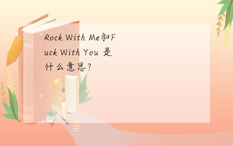Rock With Me和Fuck With You 是什么意思?