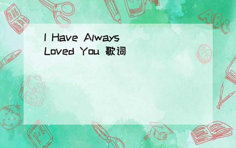 I Have Always Loved You 歌词