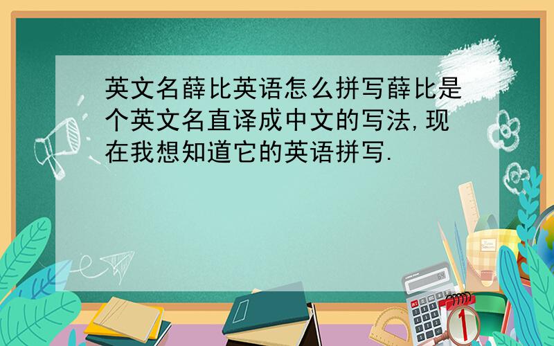 英文名薛比英语怎么拼写薛比是个英文名直译成中文的写法,现在我想知道它的英语拼写.