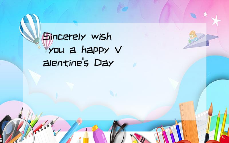 Sincerely wish you a happy Valentine's Day