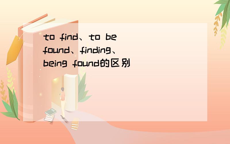 to find、to be found、finding、being found的区别