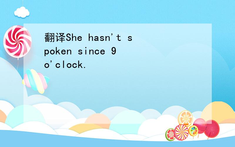 翻译She hasn't spoken since 9 o'clock.