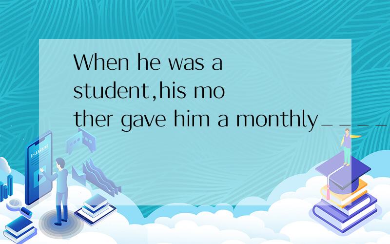 When he was a student,his mother gave him a monthly_____towards his expenses.1\salary 2\money 3\allowance 4\ wage