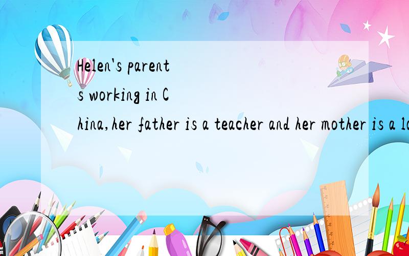 Helen's parents working in China,her father is a teacher and her mother is a lawyer,Helen was born in the United States.翻译上段话