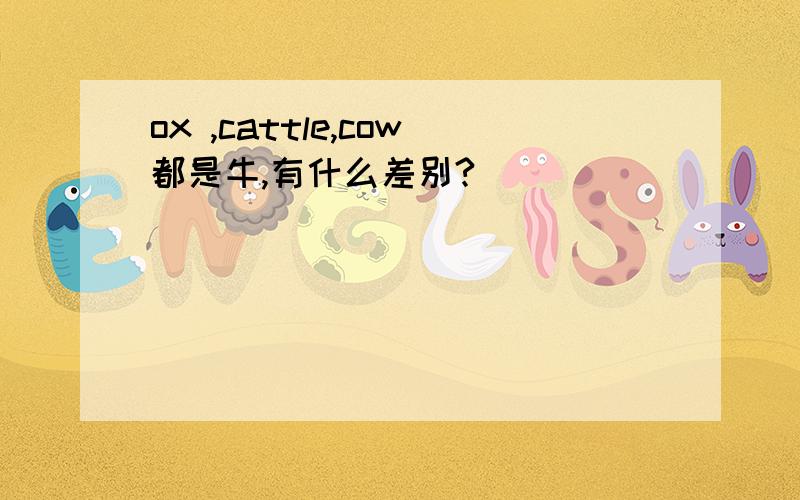 ox ,cattle,cow都是牛,有什么差别?