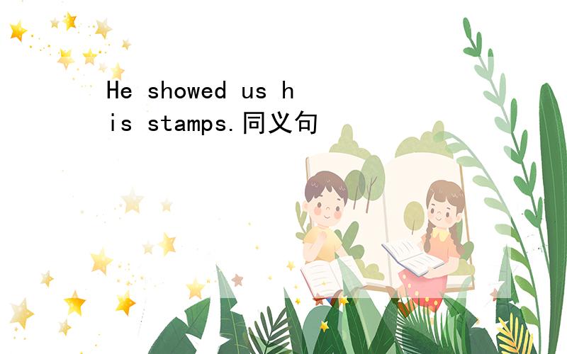 He showed us his stamps.同义句