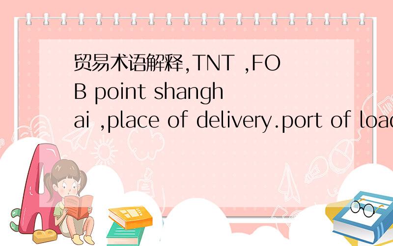 贸易术语解释,TNT ,FOB point shanghai ,place of delivery.port of loading,port of discharge.