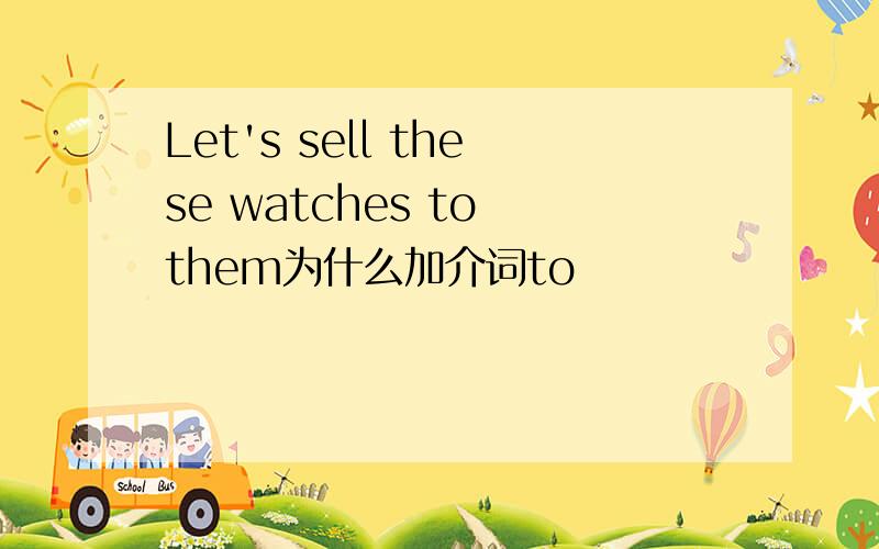 Let's sell these watches to them为什么加介词to