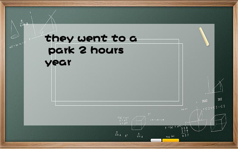 they went to a park 2 hours year
