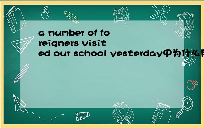 a number of foreigners visited our school yesterday中为什么用a number of为什么不用the number of?