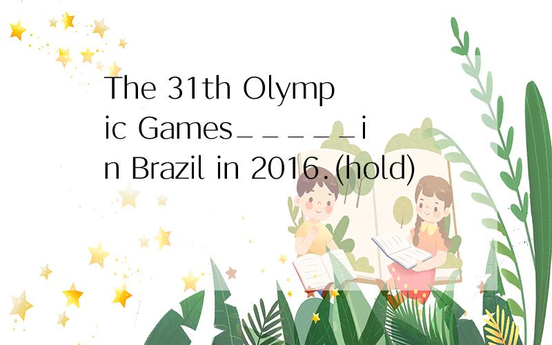The 31th Olympic Games_____in Brazil in 2016.(hold)