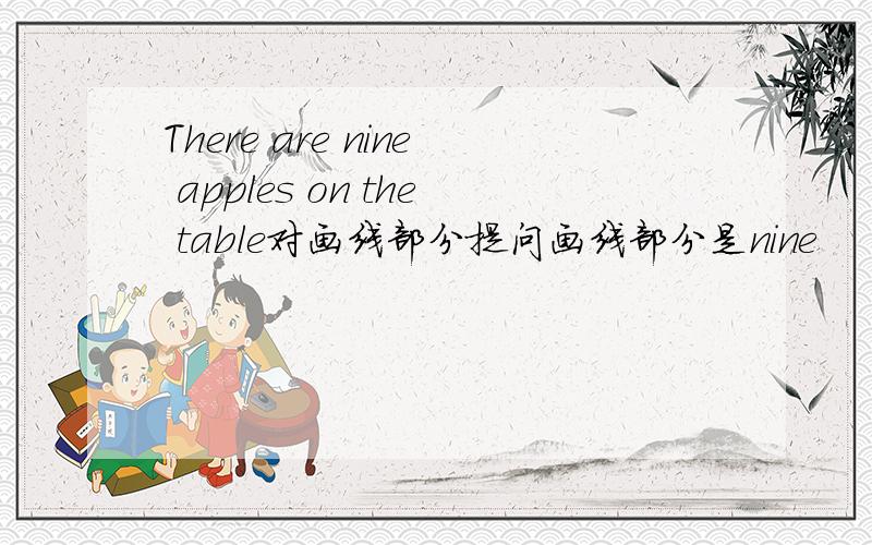 There are nine apples on the table对画线部分提问画线部分是nine