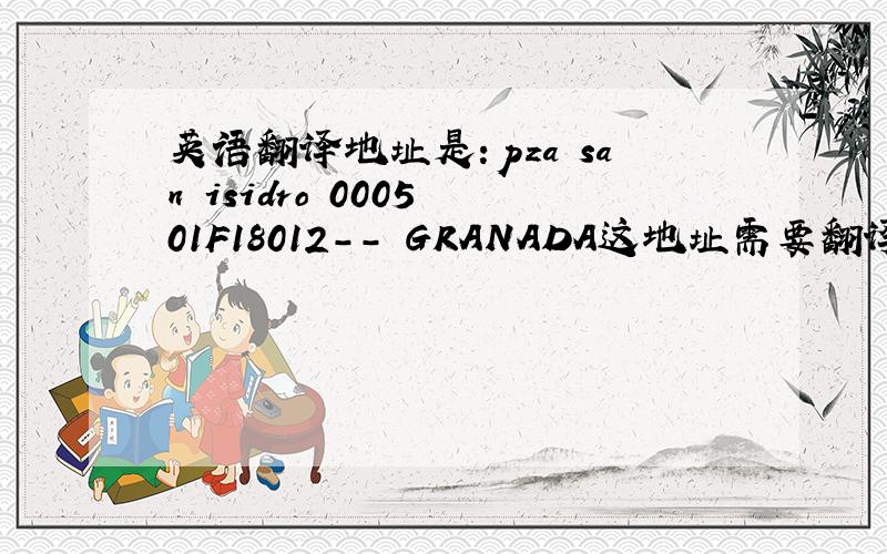 英语翻译地址是：pza san isidro 0005 01F18012-- GRANADA这地址需要翻译成英文