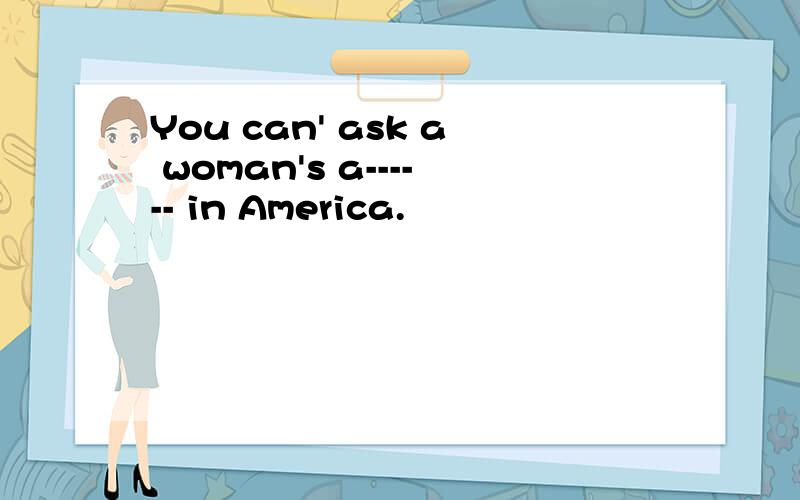 You can' ask a woman's a------ in America.