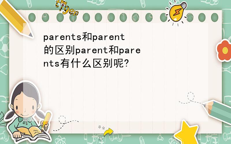 parents和parent的区别parent和parents有什么区别呢?