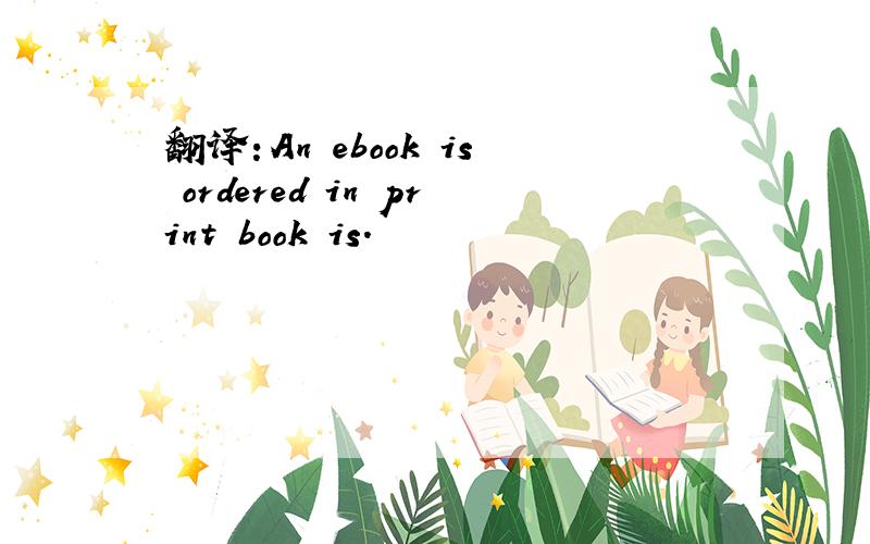 翻译：An ebook is ordered in print book is.