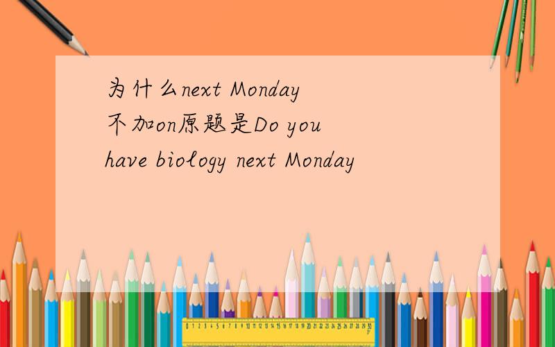 为什么next Monday不加on原题是Do you have biology next Monday